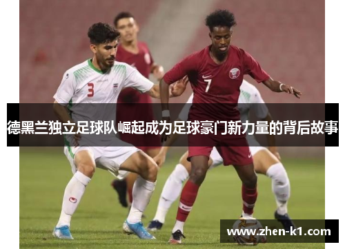 德黑兰独立足球队崛起成为足球豪门新力量的背后故事