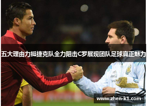 五大理由力挺捷克队全力阻击C罗展现团队足球真正魅力 五大理由力挺捷克队全力阻击C罗展现团队足球真正魅力
