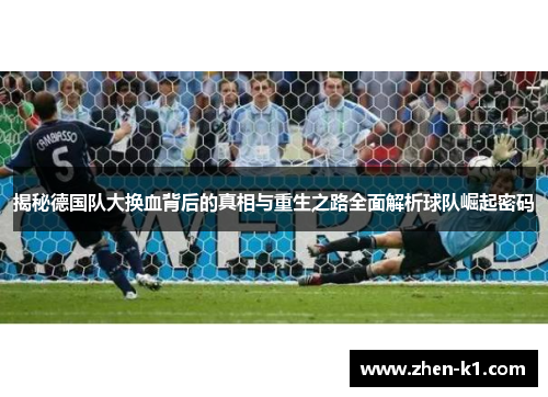 揭秘德国队大换血背后的真相与重生之路全面解析球队崛起密码