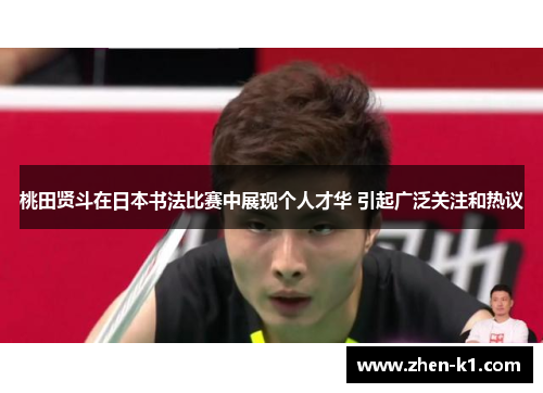 桃田贤斗在日本书法比赛中展现个人才华 引起广泛关注和热议 桃田贤斗在日本书法比赛中展现个人才华 引起广泛关注和热议