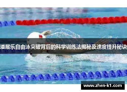 潘展乐自由泳突破背后的科学训练法揭秘及速度提升秘诀