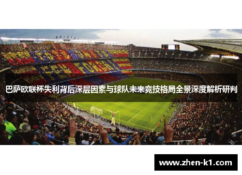 巴萨欧联杯失利背后深层因素与球队未来竞技格局全景深度解析研判