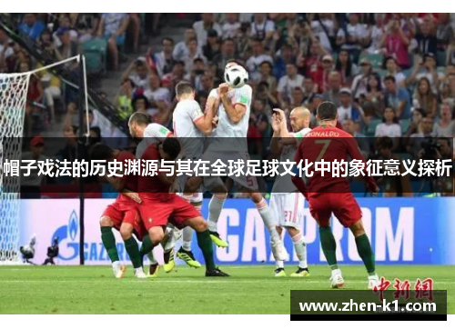 帽子戏法的历史渊源与其在全球足球文化中的象征意义探析