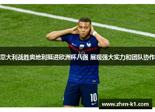 意大利战胜奥地利挺进欧洲杯八强 展现强大实力和团队协作 意大利战胜奥地利挺进欧洲杯八强 展现强大实力和团队协作