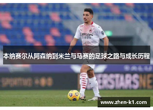 本纳赛尔从阿森纳到米兰与马赛的足球之路与成长历程