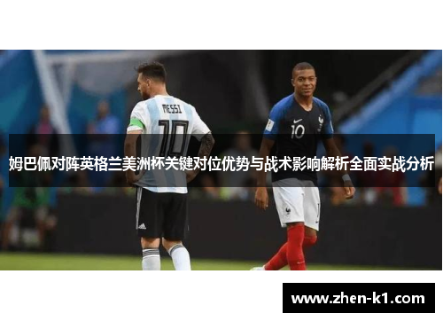 姆巴佩对阵英格兰美洲杯关键对位优势与战术影响解析全面实战分析 姆巴佩对阵英格兰美洲杯关键对位优势与战术影响解析全面实战分析