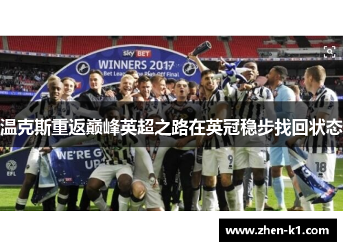 温克斯重返巅峰英超之路在英冠稳步找回状态