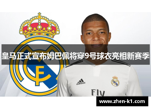 皇马正式宣布姆巴佩将穿9号球衣亮相新赛季