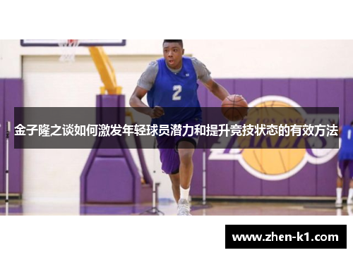 金子隆之谈如何激发年轻球员潜力和提升竞技状态的有效方法