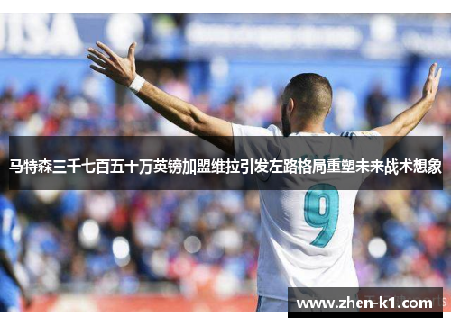 马特森三千七百五十万英镑加盟维拉引发左路格局重塑未来战术想象 马特森三千七百五十万英镑加盟维拉引发左路格局重塑未来战术想象