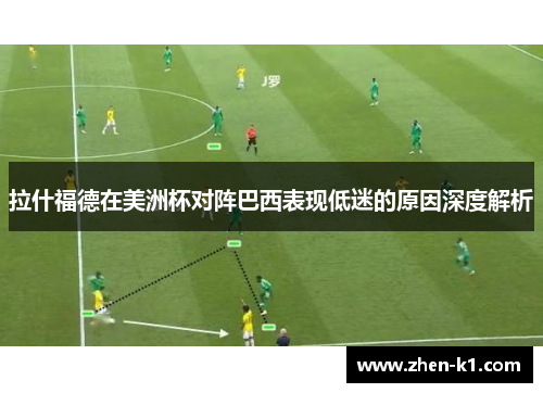 拉什福德在美洲杯对阵巴西表现低迷的原因深度解析 拉什福德在美洲杯对阵巴西表现低迷的原因深度解析